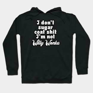 I don’t sugar coat shit I’m not Willy Wonka Hoodie